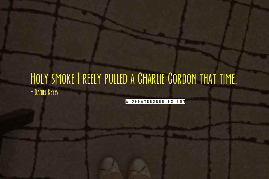 Daniel Keyes Quotes: Holy smoke I reely pulled a Charlie Gordon that time.