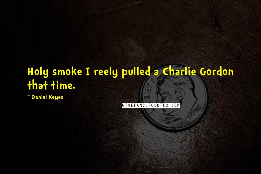 Daniel Keyes Quotes: Holy smoke I reely pulled a Charlie Gordon that time.