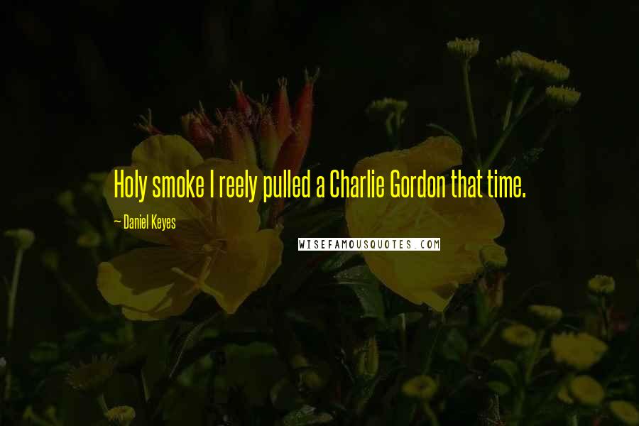 Daniel Keyes Quotes: Holy smoke I reely pulled a Charlie Gordon that time.