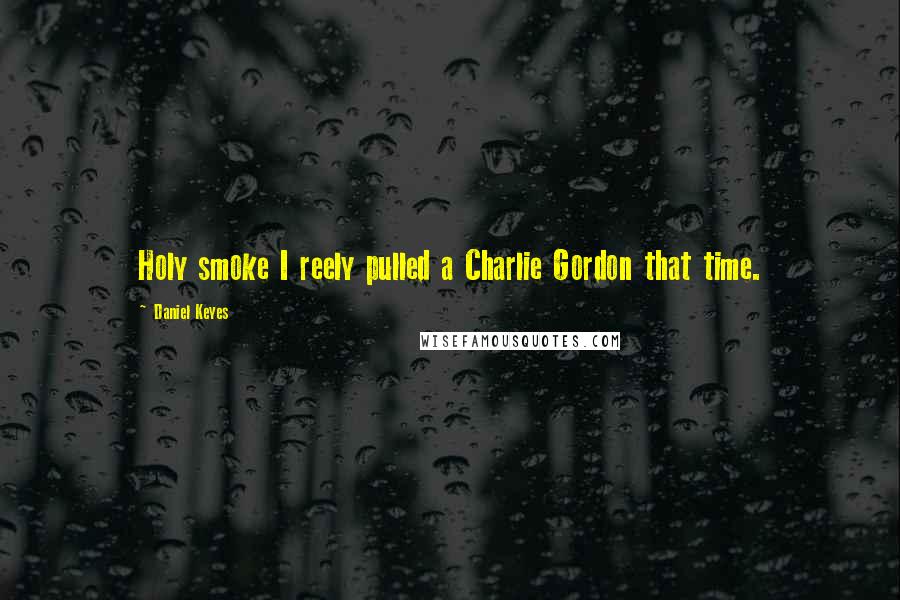 Daniel Keyes Quotes: Holy smoke I reely pulled a Charlie Gordon that time.