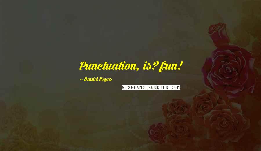 Daniel Keyes Quotes: Punctuation, is? fun!