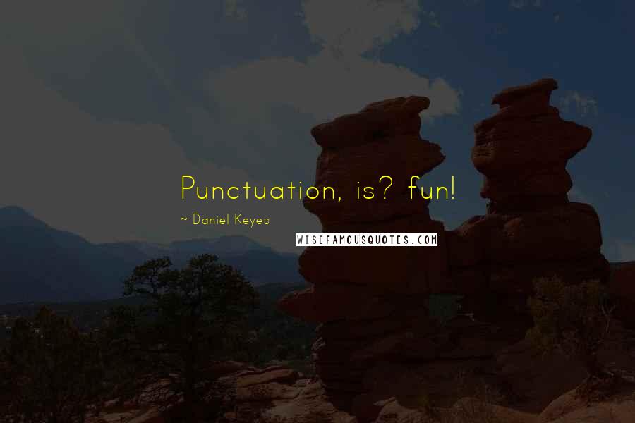 Daniel Keyes Quotes: Punctuation, is? fun!