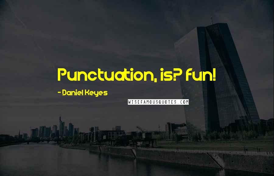 Daniel Keyes Quotes: Punctuation, is? fun!