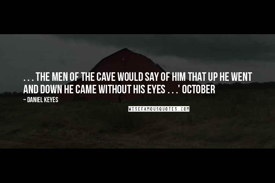 Daniel Keyes Quotes: . . . the men of the cave would say of him that up he went and down he came without his eyes . . .' October