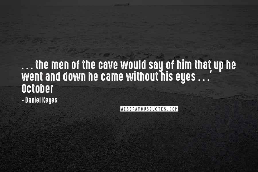 Daniel Keyes Quotes: . . . the men of the cave would say of him that up he went and down he came without his eyes . . .' October