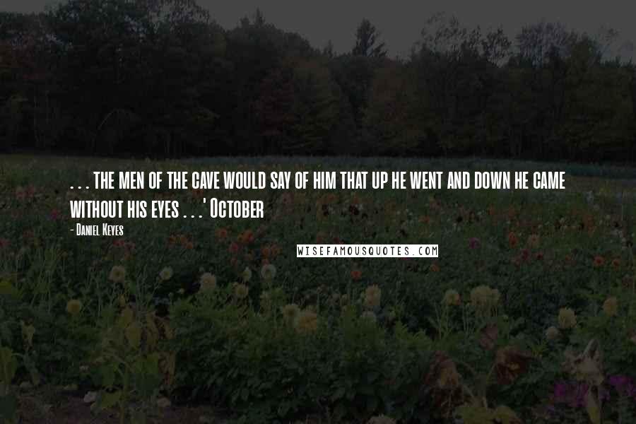 Daniel Keyes Quotes: . . . the men of the cave would say of him that up he went and down he came without his eyes . . .' October