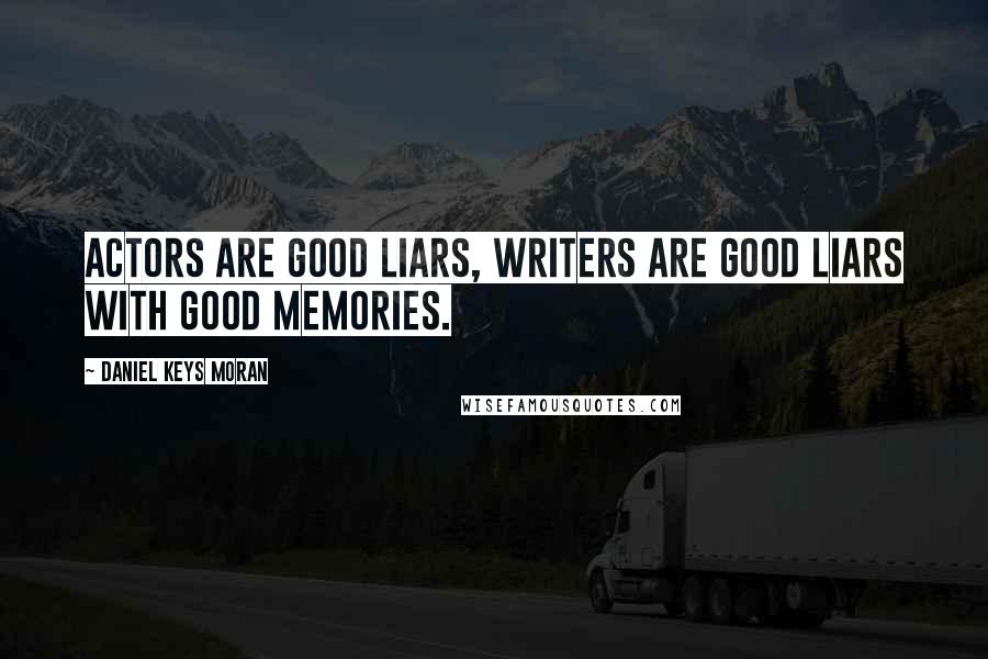 Daniel Keys Moran Quotes: Actors are good liars, writers are good liars with good memories.