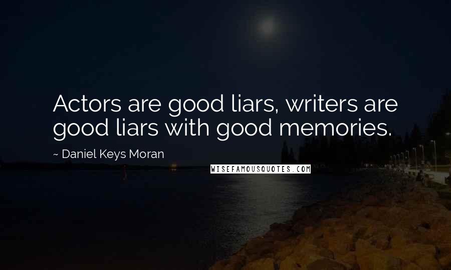 Daniel Keys Moran Quotes: Actors are good liars, writers are good liars with good memories.