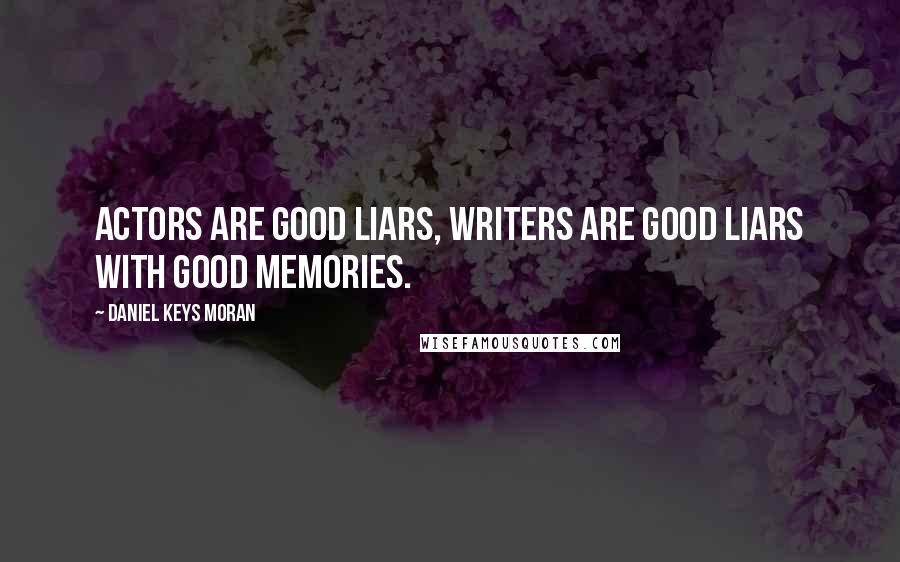 Daniel Keys Moran Quotes: Actors are good liars, writers are good liars with good memories.