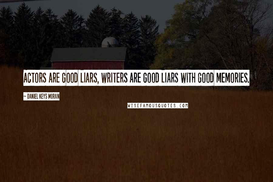 Daniel Keys Moran Quotes: Actors are good liars, writers are good liars with good memories.