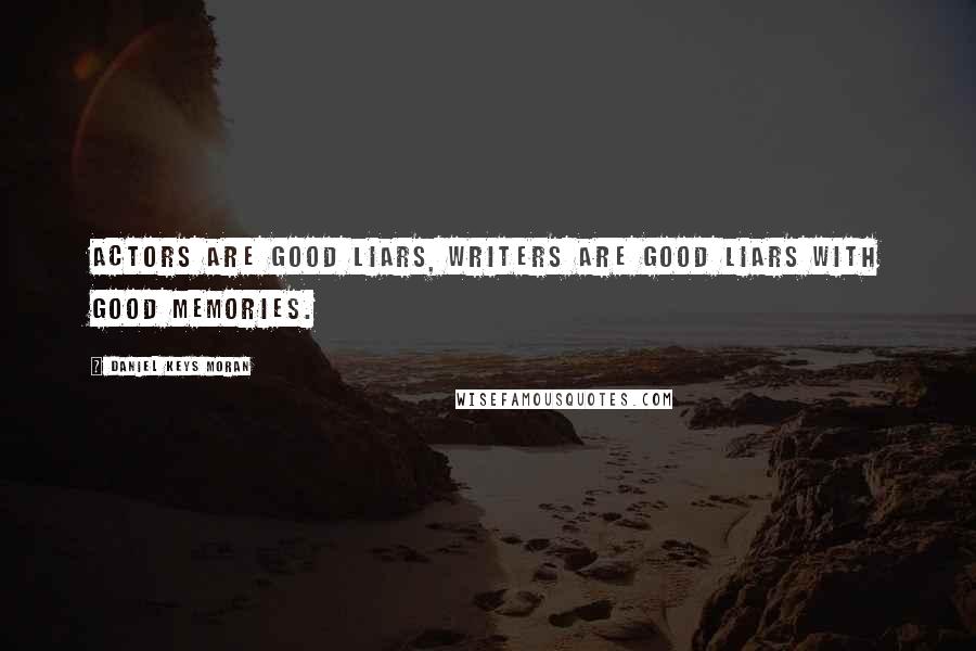 Daniel Keys Moran Quotes: Actors are good liars, writers are good liars with good memories.