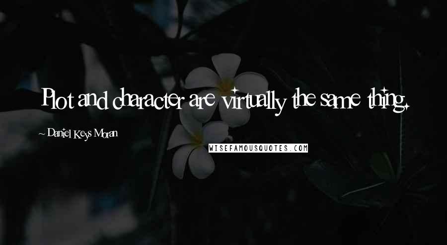 Daniel Keys Moran Quotes: Plot and character are virtually the same thing.