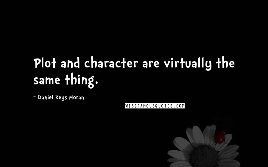 Daniel Keys Moran Quotes: Plot and character are virtually the same thing.