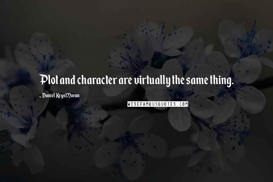 Daniel Keys Moran Quotes: Plot and character are virtually the same thing.