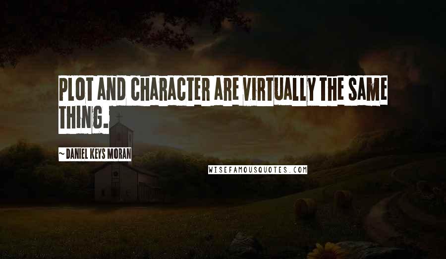 Daniel Keys Moran Quotes: Plot and character are virtually the same thing.