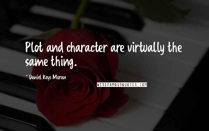 Daniel Keys Moran Quotes: Plot and character are virtually the same thing.