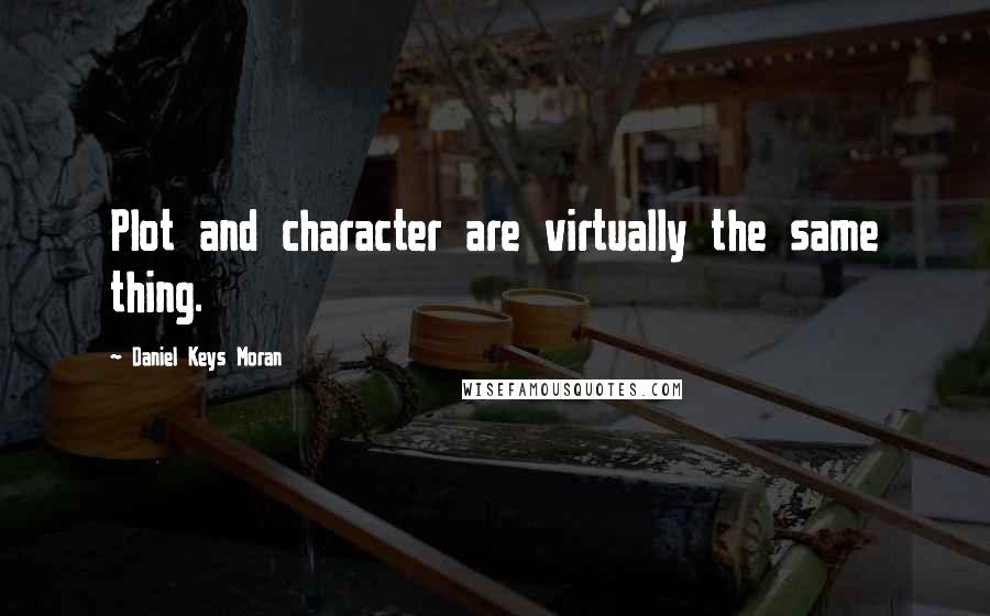 Daniel Keys Moran Quotes: Plot and character are virtually the same thing.