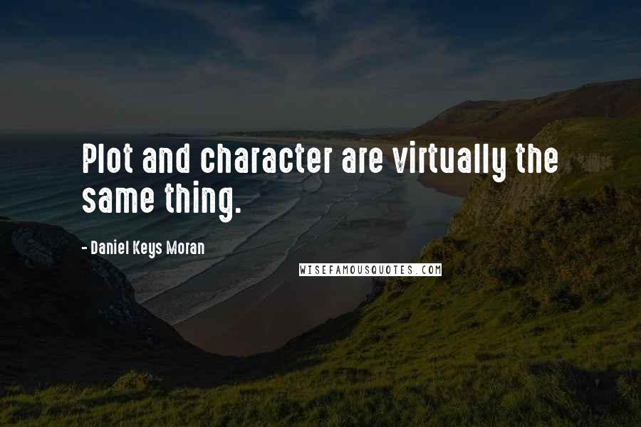 Daniel Keys Moran Quotes: Plot and character are virtually the same thing.