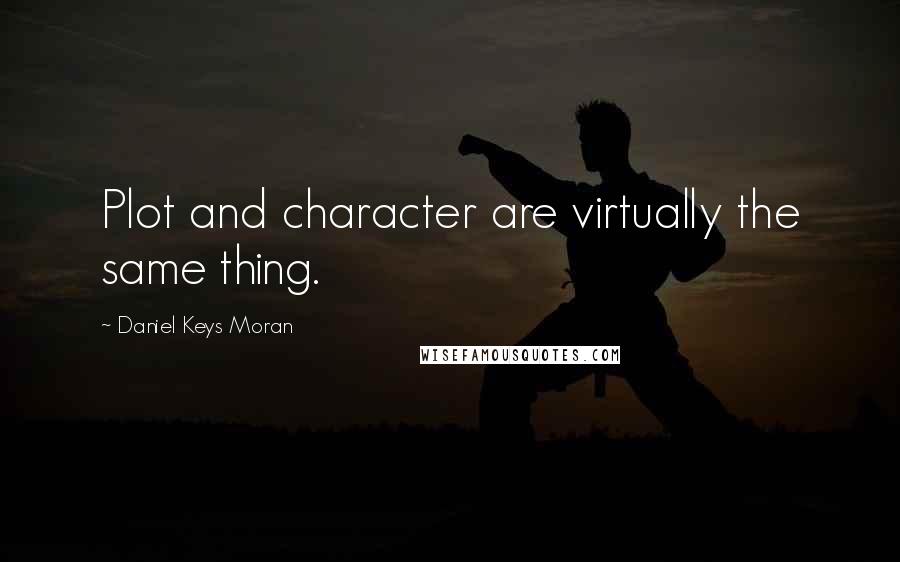 Daniel Keys Moran Quotes: Plot and character are virtually the same thing.