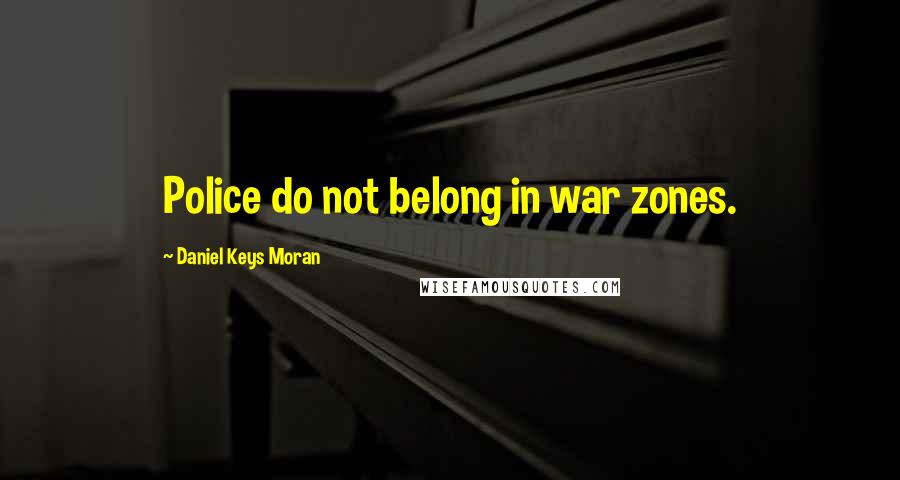 Daniel Keys Moran Quotes: Police do not belong in war zones.