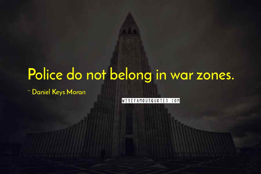 Daniel Keys Moran Quotes: Police do not belong in war zones.