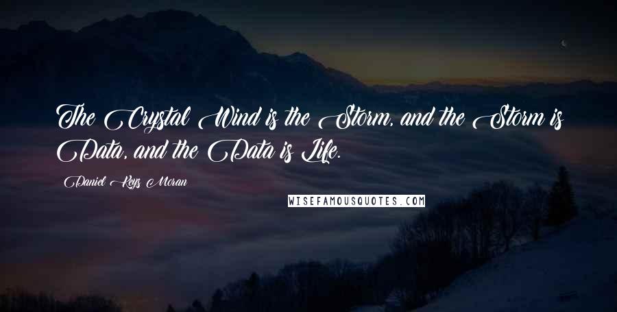 Daniel Keys Moran Quotes: The Crystal Wind is the Storm, and the Storm is Data, and the Data is Life.