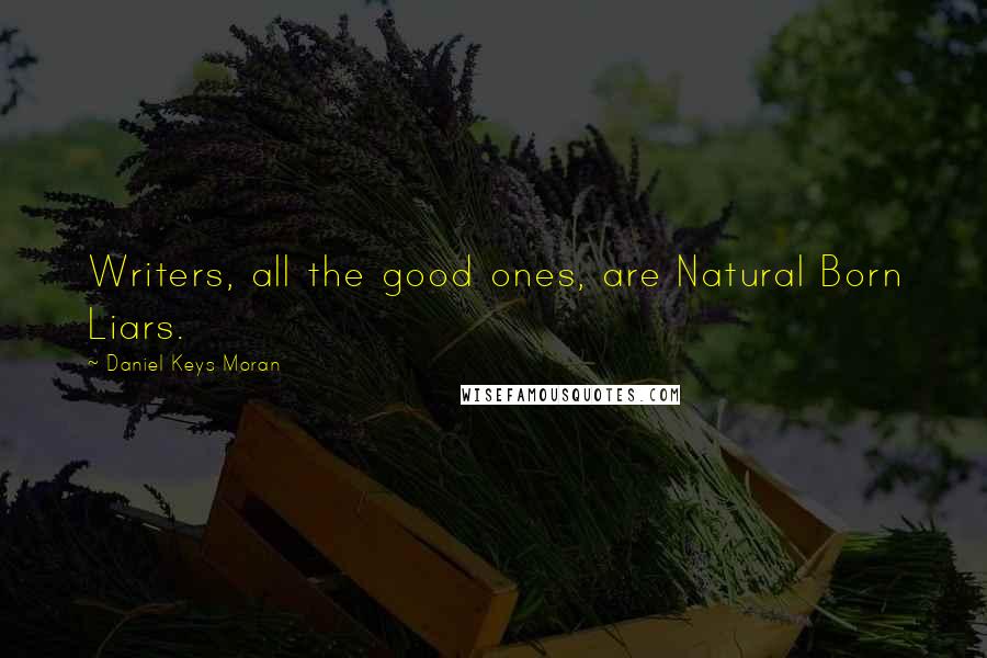 Daniel Keys Moran Quotes: Writers, all the good ones, are Natural Born Liars.