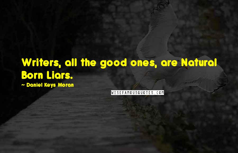 Daniel Keys Moran Quotes: Writers, all the good ones, are Natural Born Liars.