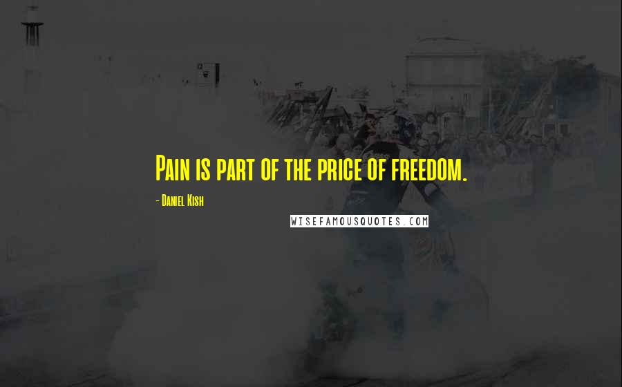 Daniel Kish Quotes: Pain is part of the price of freedom.