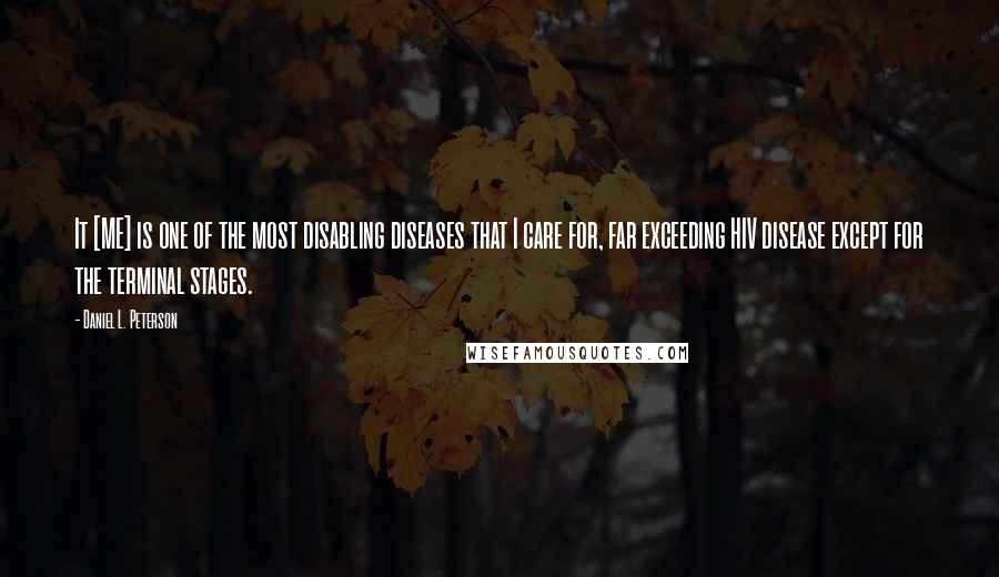 Daniel L. Peterson Quotes: It [ME] is one of the most disabling diseases that I care for, far exceeding HIV disease except for the terminal stages.