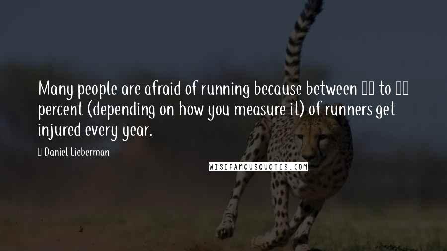 Daniel Lieberman Quotes: Many people are afraid of running because between 30 to 70 percent (depending on how you measure it) of runners get injured every year.