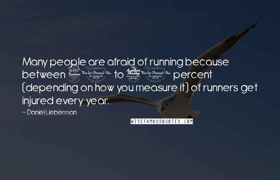 Daniel Lieberman Quotes: Many people are afraid of running because between 30 to 70 percent (depending on how you measure it) of runners get injured every year.