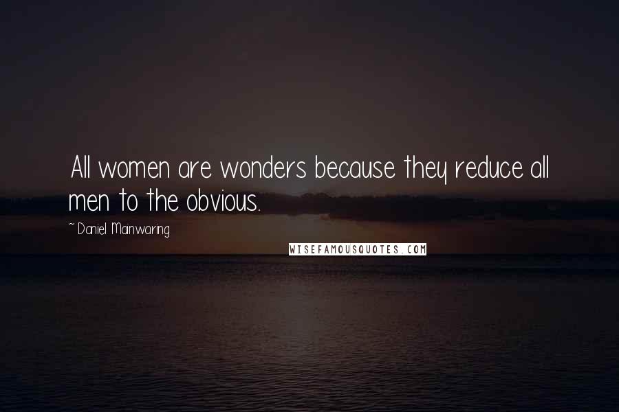 Daniel Mainwaring Quotes: All women are wonders because they reduce all men to the obvious.