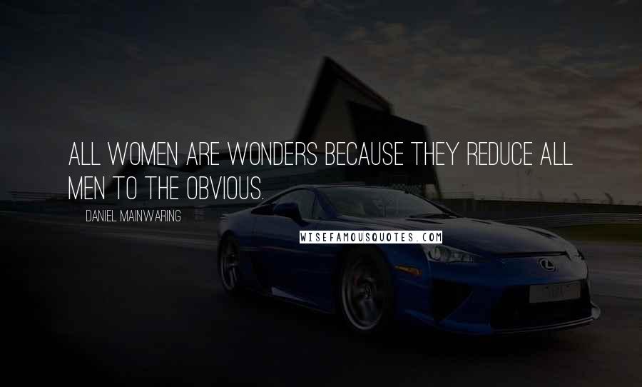 Daniel Mainwaring Quotes: All women are wonders because they reduce all men to the obvious.
