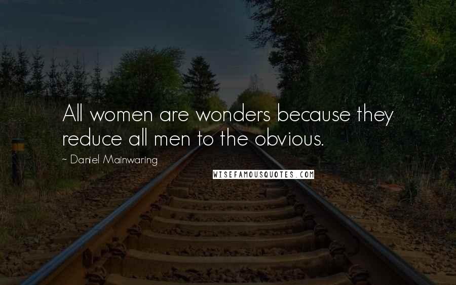Daniel Mainwaring Quotes: All women are wonders because they reduce all men to the obvious.