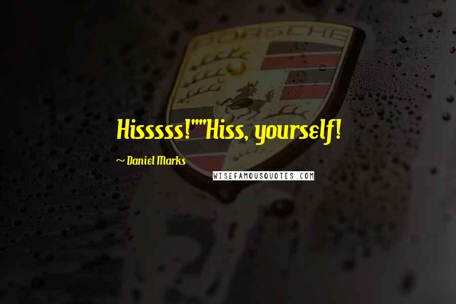 Daniel Marks Quotes: Hisssss!""Hiss, yourself!