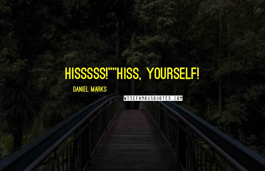 Daniel Marks Quotes: Hisssss!""Hiss, yourself!
