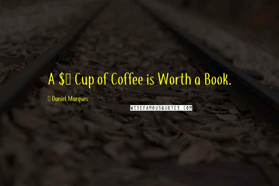 Daniel Marques Quotes: A $3 Cup of Coffee is Worth a Book.
