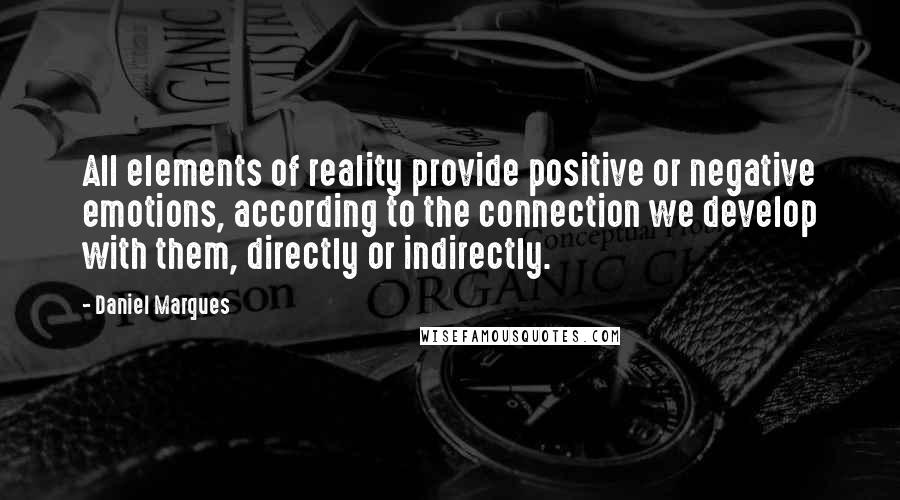 Daniel Marques Quotes: All elements of reality provide positive or negative emotions, according to the connection we develop with them, directly or indirectly.