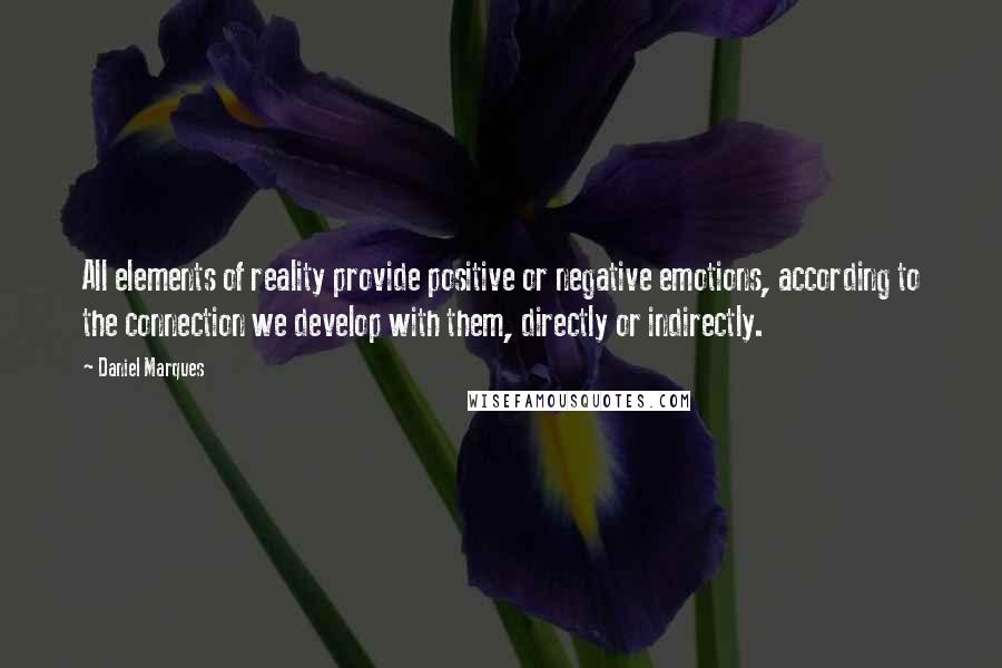 Daniel Marques Quotes: All elements of reality provide positive or negative emotions, according to the connection we develop with them, directly or indirectly.