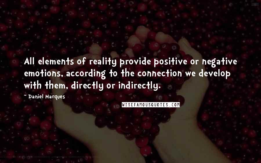 Daniel Marques Quotes: All elements of reality provide positive or negative emotions, according to the connection we develop with them, directly or indirectly.
