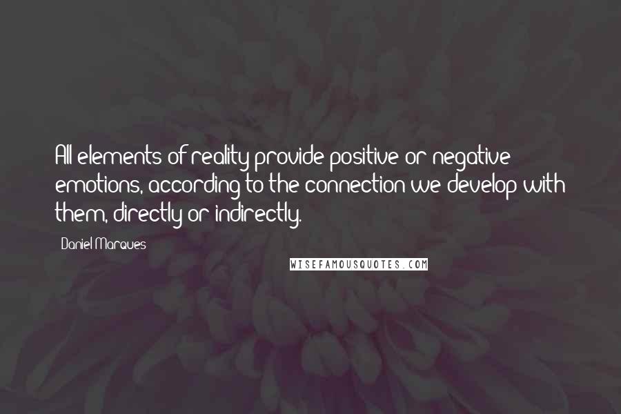 Daniel Marques Quotes: All elements of reality provide positive or negative emotions, according to the connection we develop with them, directly or indirectly.