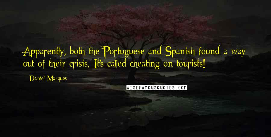 Daniel Marques Quotes: Apparently, both the Portuguese and Spanish found a way out of their crisis. It's called cheating on tourists!