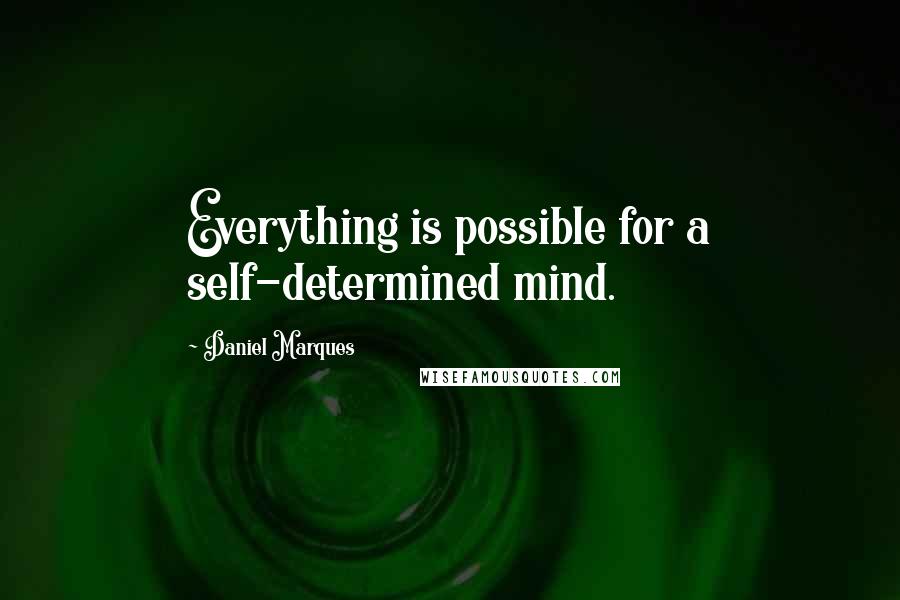 Daniel Marques Quotes: Everything is possible for a self-determined mind.