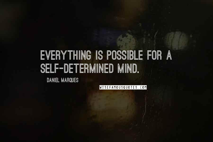 Daniel Marques Quotes: Everything is possible for a self-determined mind.