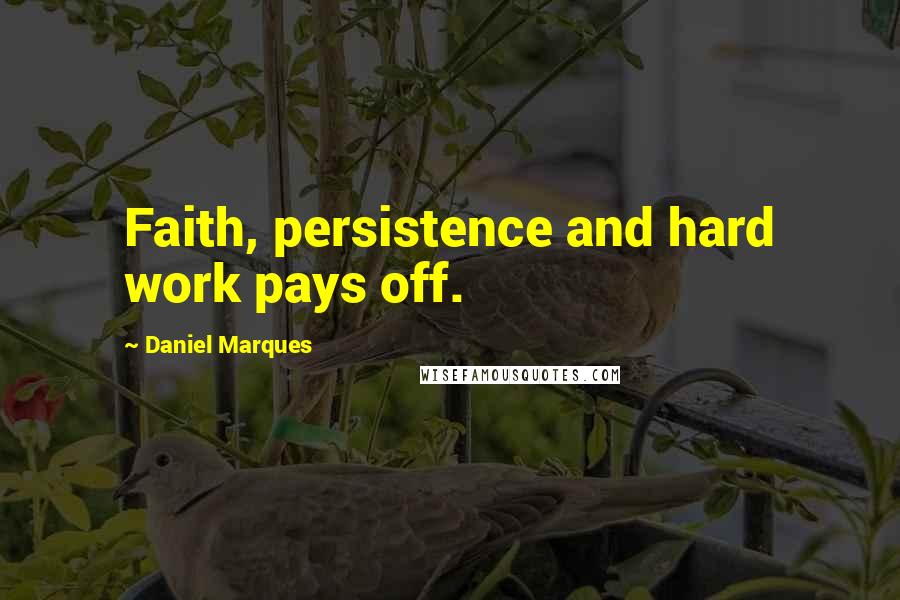 Daniel Marques Quotes: Faith, persistence and hard work pays off.