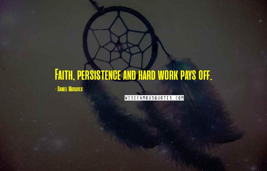 Daniel Marques Quotes: Faith, persistence and hard work pays off.