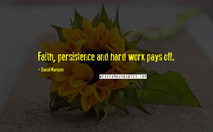 Daniel Marques Quotes: Faith, persistence and hard work pays off.