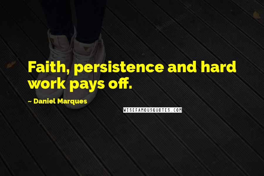 Daniel Marques Quotes: Faith, persistence and hard work pays off.