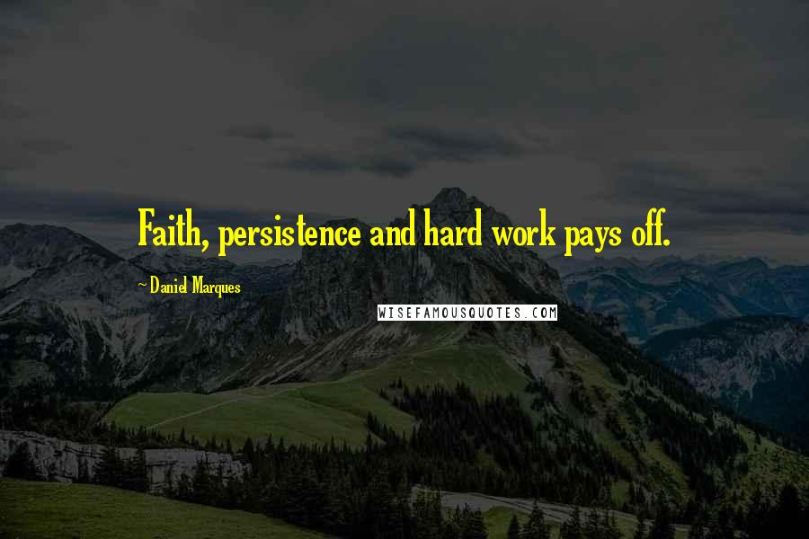 Daniel Marques Quotes: Faith, persistence and hard work pays off.